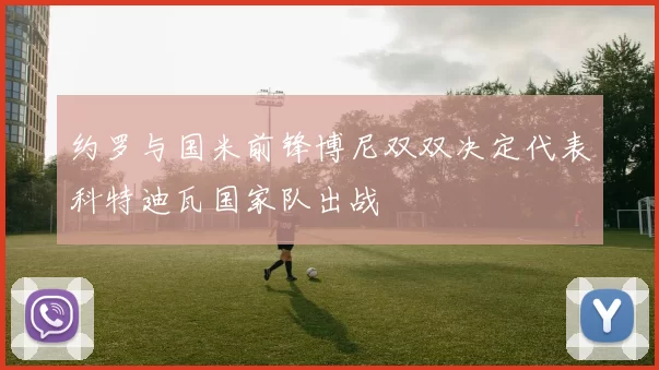 约罗与国米前锋博尼双双决定代表科特迪瓦国家队出战